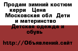 Продам зимний костюм керри › Цена ­ 2 000 - Московская обл. Дети и материнство » Детская одежда и обувь   